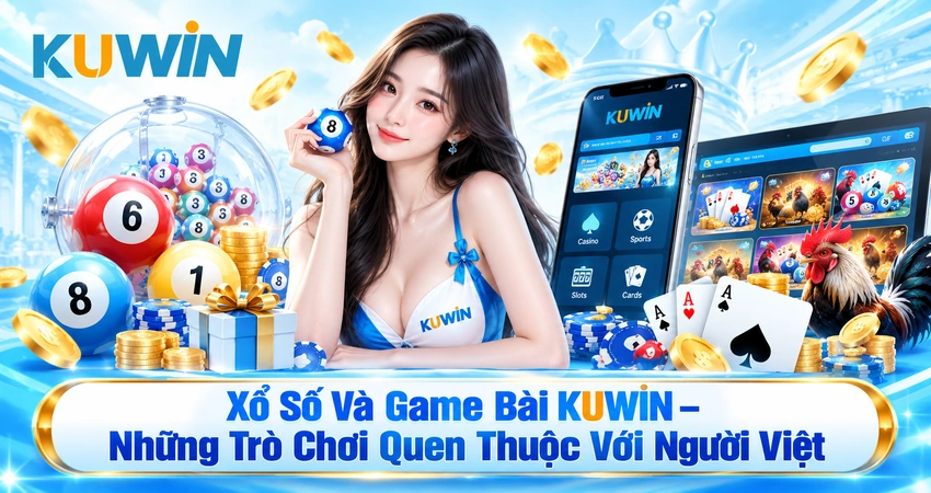 Xổ Số Và Game Bài KUWIN – Những Trò Chơi Quen Thuộc Với Người Việt